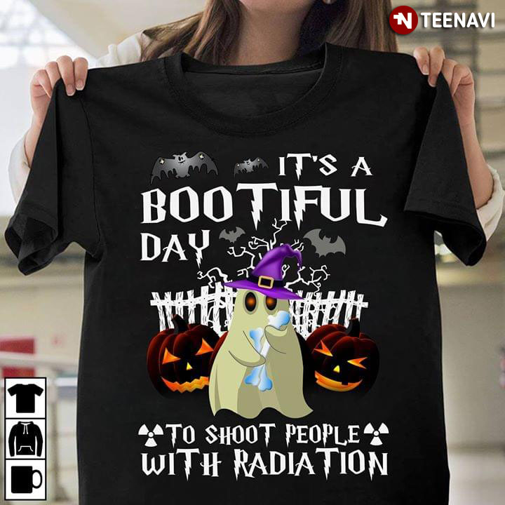 It's Bootiful Day To Shoot People With Radiation Halloween