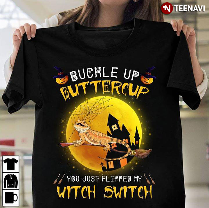 Bearded Dragon Buckle Up Buttercup You Just Flipped My Witch Switch