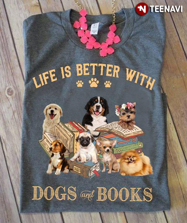 Life Is Better With Dogs And Books