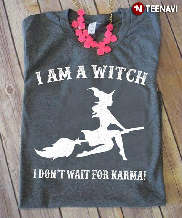 I Am A Witch I Don’t Wait For Karma Halloween
