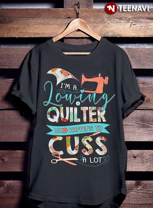 I'm A Loving Quilter Who Happens To Cuss A Lot