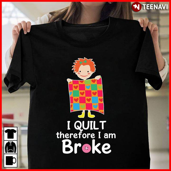 I Quilt Therefore I Am Broke