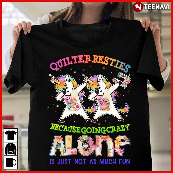 Dabbing Unicorn Quilter Besties Because Going Crazy Alone Is Just Not As Much Fun