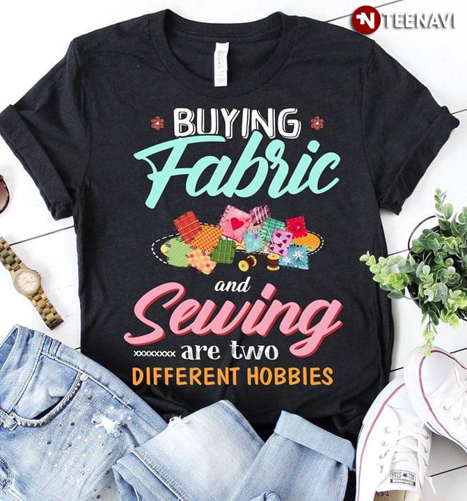 Buying Fabric And Sewing Are Two Different Hobbies
