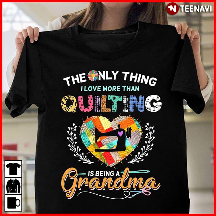 Download The Only Thing I Love More Than Quilting Is Being A Grandma New Version T Shirt Teenavi