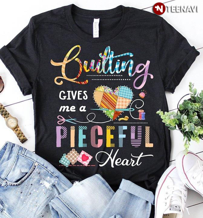 Quilting Gives Me A Pieceful Heart