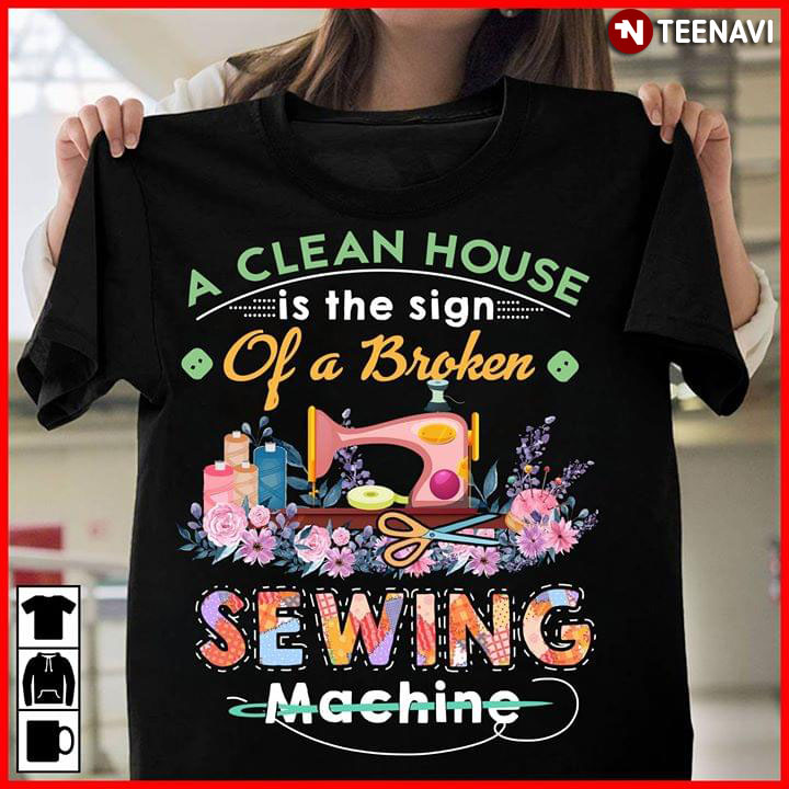 A Clean House Is The Sign Of A Broken Sewing Machine