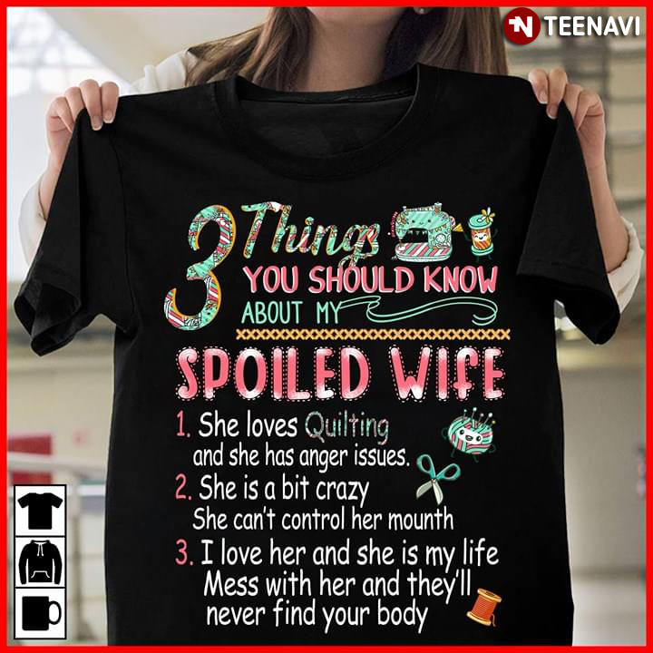3 Things You Should Know About My Spoiled Wife She Loves Quilting And She Has Anger Issues