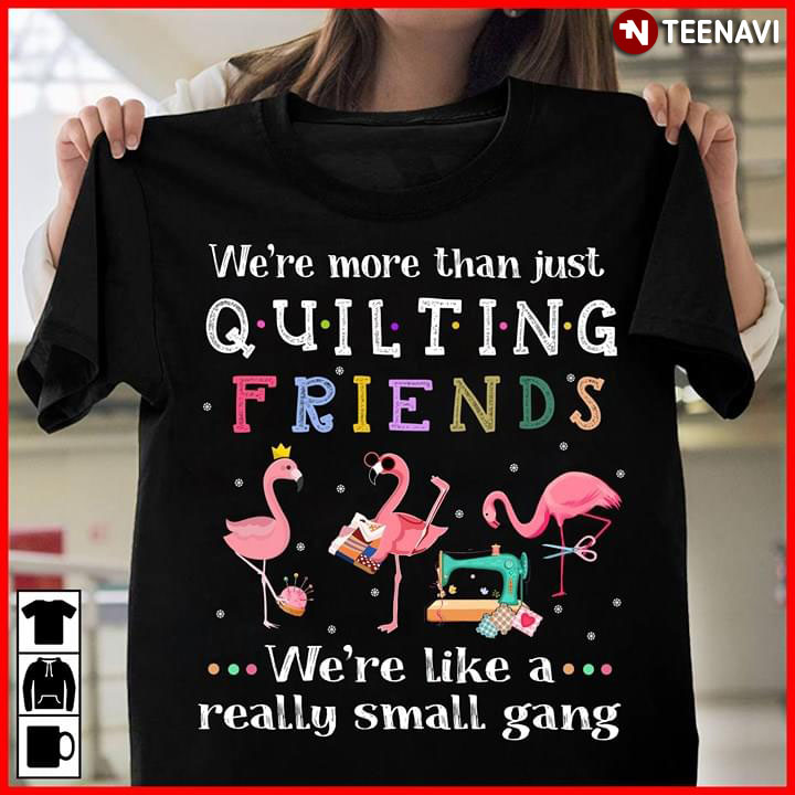 Flamingo We're More Than Just Quilting Friends We're Like A Really Small Gang