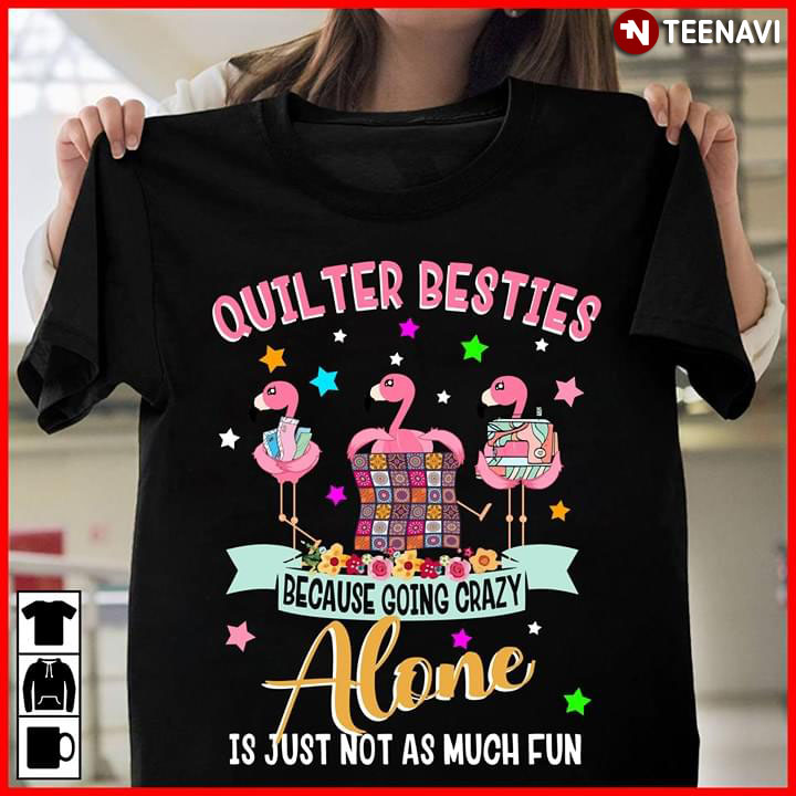 Flamingo Quilter Besties Because Going Crazy Alone Is Just Not As Much Fun