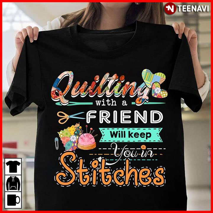 Quilting With A Friend Will Jeep You In Stitches
