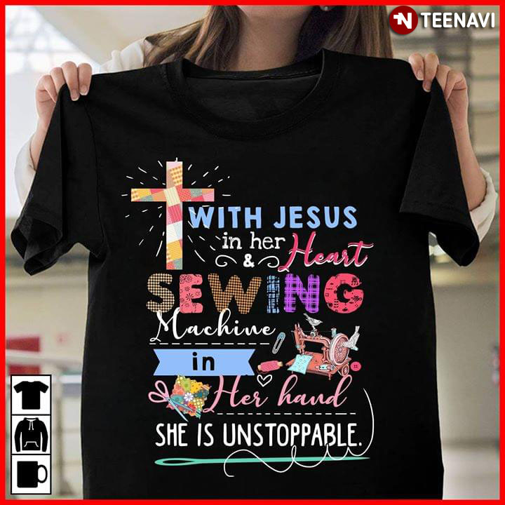With Jesus In Her Heart Sewing Machine In Her Hand She Is Unstoppable