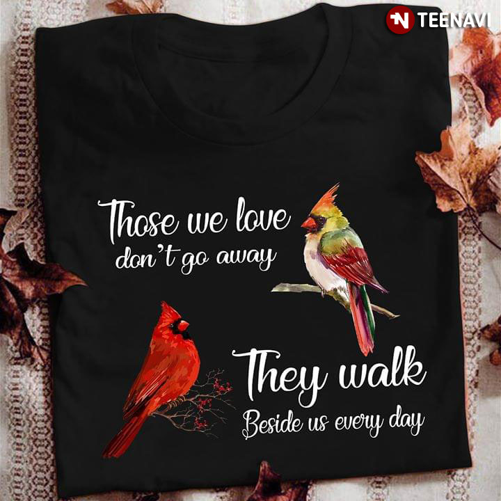 Cardinal Birds Those We Love Don't Go Away They Walk Beside Us Everyday