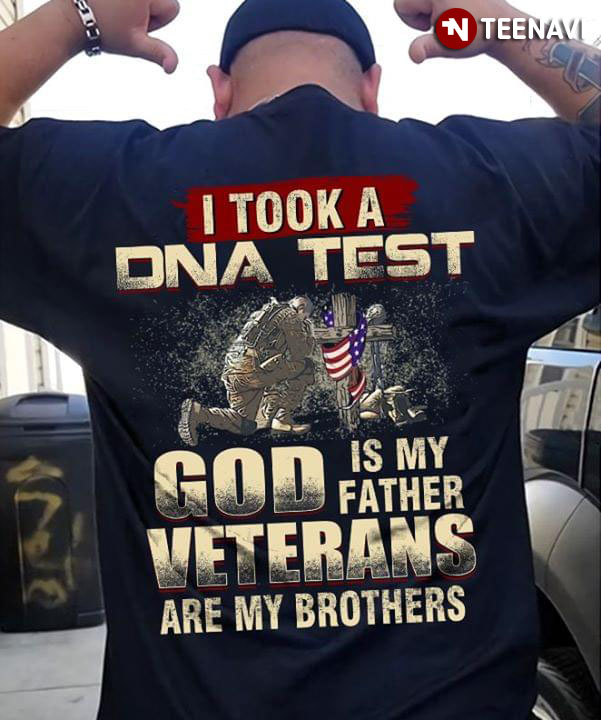 I Took A DNA Test God Is My Father Veterans Are My Brothers