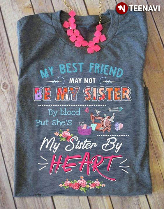 My Best Friend May Not Be My Sister By Blood But She's My Sister By Heart Quilting