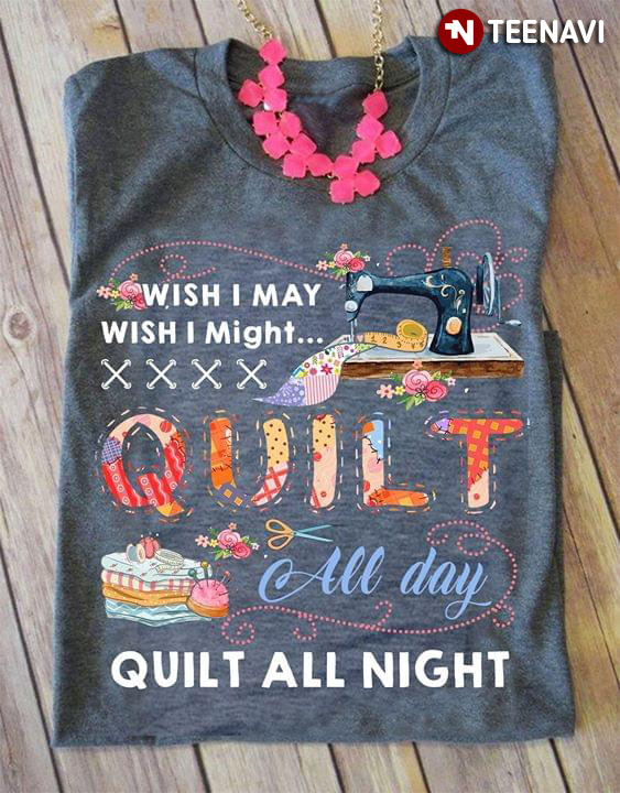 Wish I May Wish I Might Quilt All Day Quilt All Night