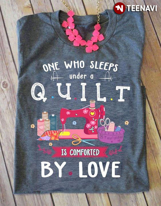 One Who The Sleeps Under A Quilt Is Comforted By Love