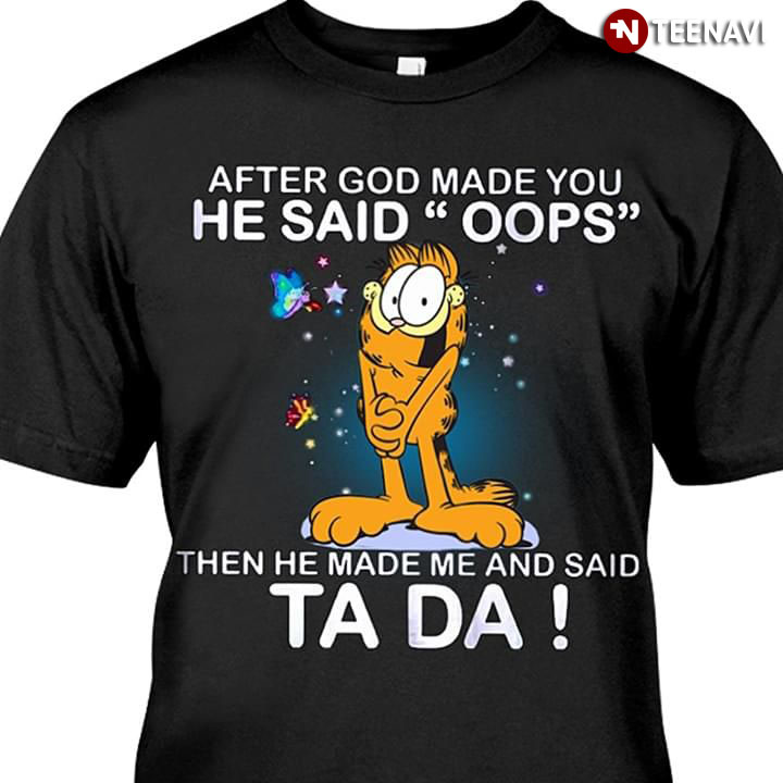 Garfield After God Made You He Said Oop Then He Made Me And Said Ta Da