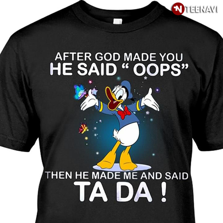 Donald Duck After God Made You He Said Oops The He Made Me He Said Ta Da
