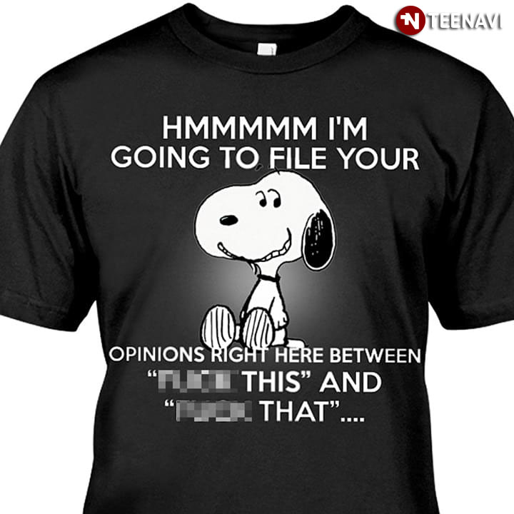 Snoopy Hmmmm I'm Going To File Your Opinions Right Here Between "Fuck This" And ”Fuck That"