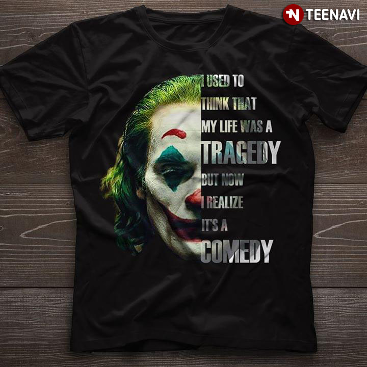Joker I Used To Think That My Life Was A Tragedy But Now I Realize It's A Comedy