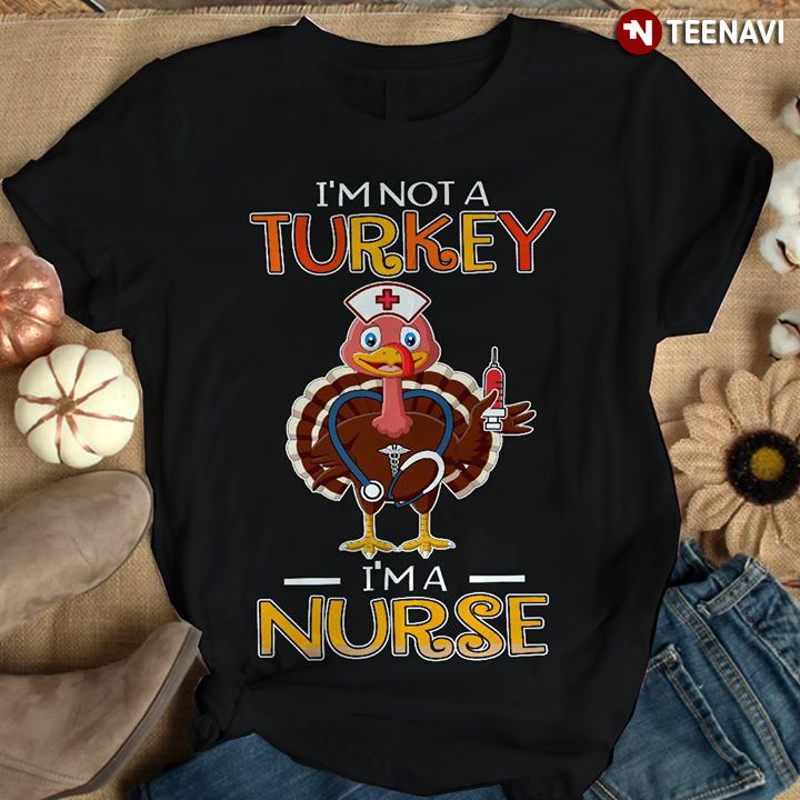 I'm Not A Turkey I'm A Nurse
