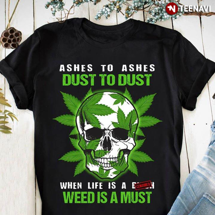 Ashes To Ashes Dust To Dust When Life Is A Bitch Weed Is A Must Skull (New Version)