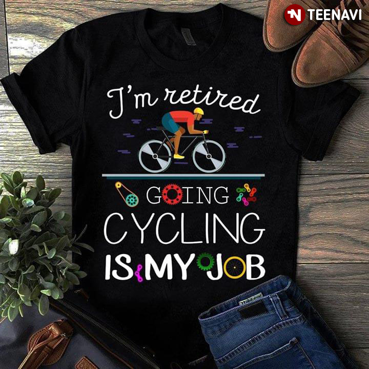 I'm Retired Going Cycling Is My Job