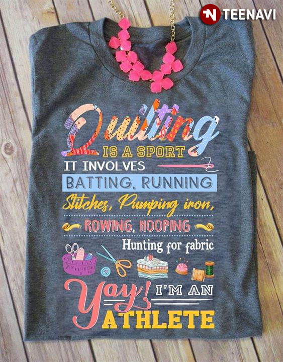 Quilting Is A Sport It Involves Batting Running Stitch Pumping Iron Rowing Hooping Hunting For Fabric