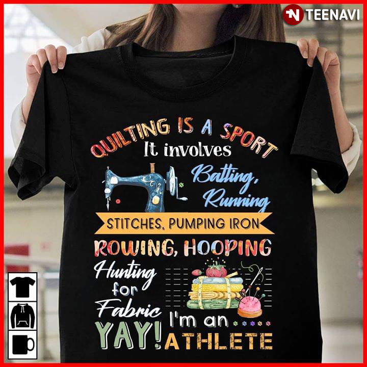 Quilting Is A Sport It Involves Batting Running Stitch Pumping Iron Rowing Hooping Hunting For Fabric (New Version)
