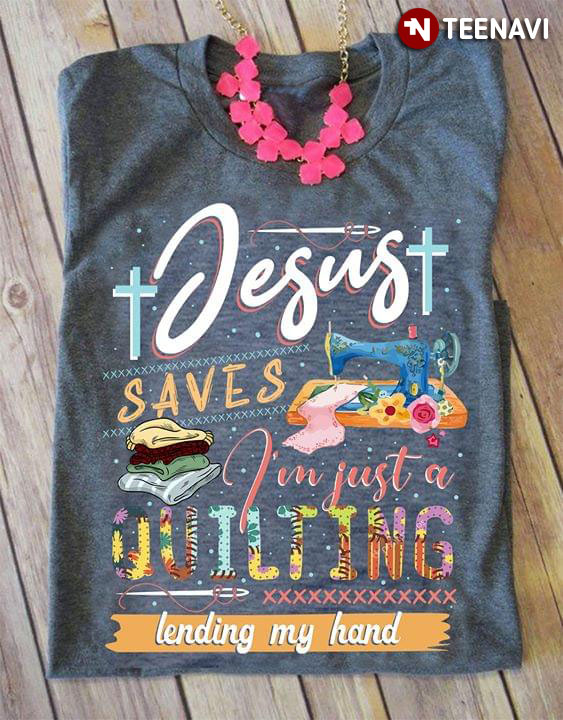 Jesus Saves I'm Just A Quilting Lending My Hand
