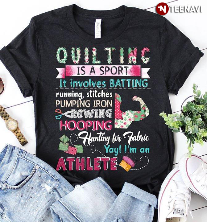 Quilting Is A Sport It Involves Batting Running Stitch Pumping Iron Rowing Hooping Hunting For Fabric (New Design)
