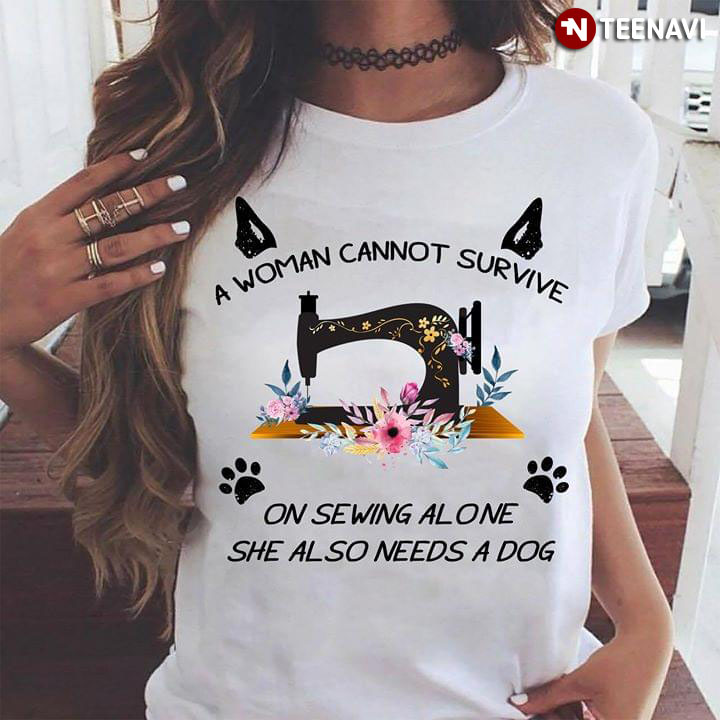 A Woman Cannot Survive On Sewing Alone She Also Needs A Dog