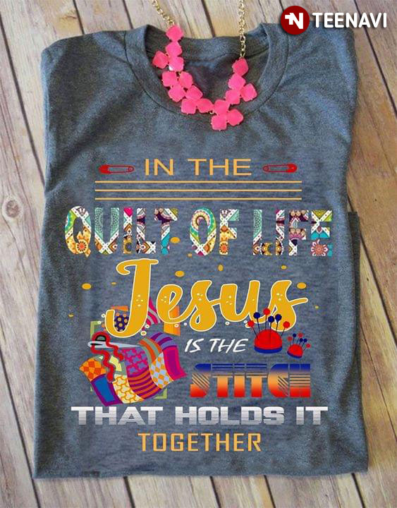 In The Quilt Of Life Jesus Is The Stitch That Holds It Together (Grey Version)