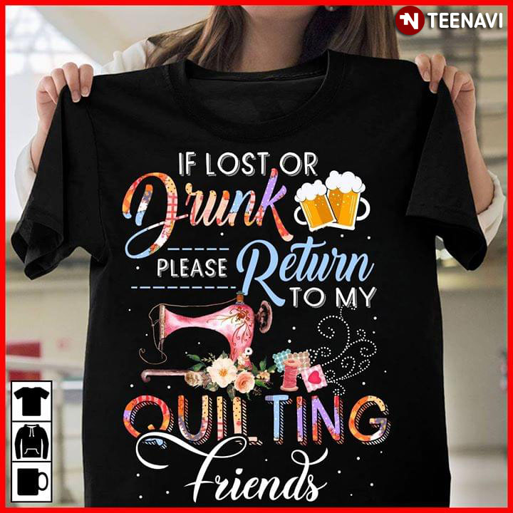 If Lost Or Drunk Please Return To My Quilting Friends