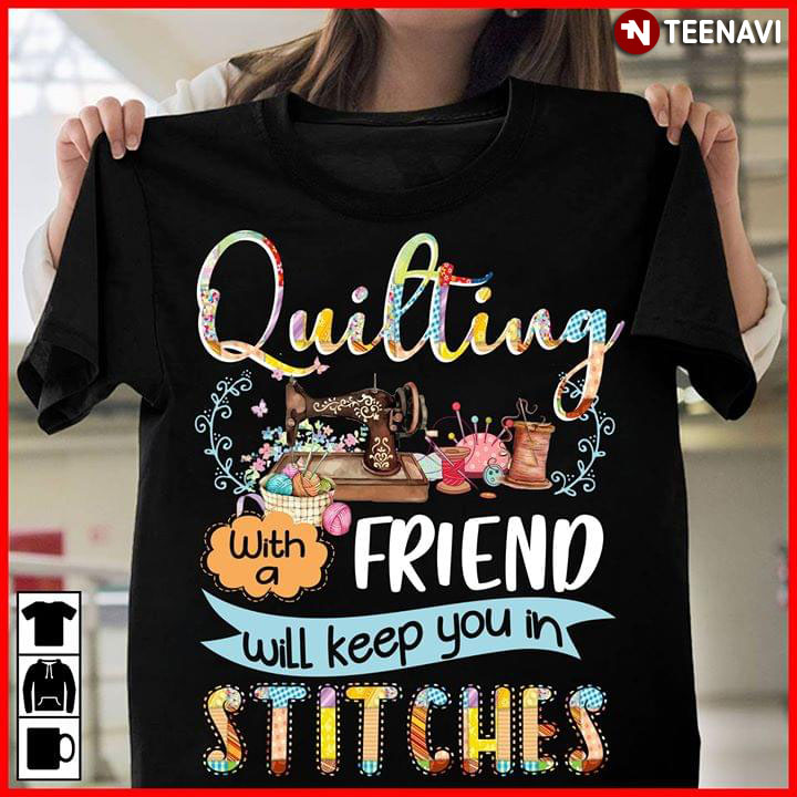 Quilting With A Friend Will Keep You In Stitches (New Version)