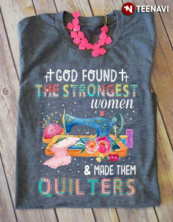 God Found The Strongest Women & Made Them Quilter