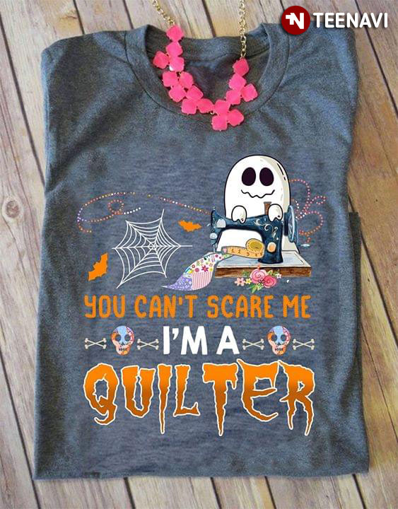 You Can't Scare Me I'm A Quilter Halloween