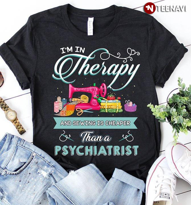 I'm In Therapy And Sewing Is Cheaper Than A Psychiatrist (New Version)