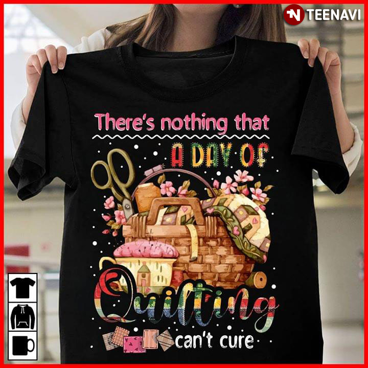 There's Nothing That A Day Of Quilting Can't Cure (New Version)