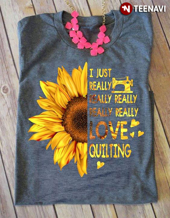 Sunflower I Just Really Really Really  Really Really Love Quilting