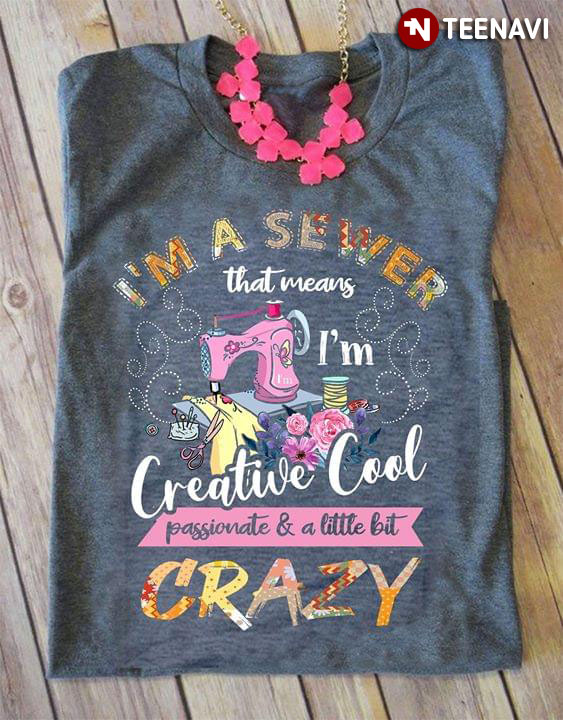 I'm A Sewer That Means I'm Creative Passionate & A Little Bit Crazy
