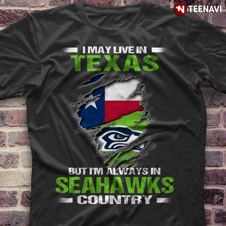 I May Live In Texas But I’m Always In Seattle Seahawks Country