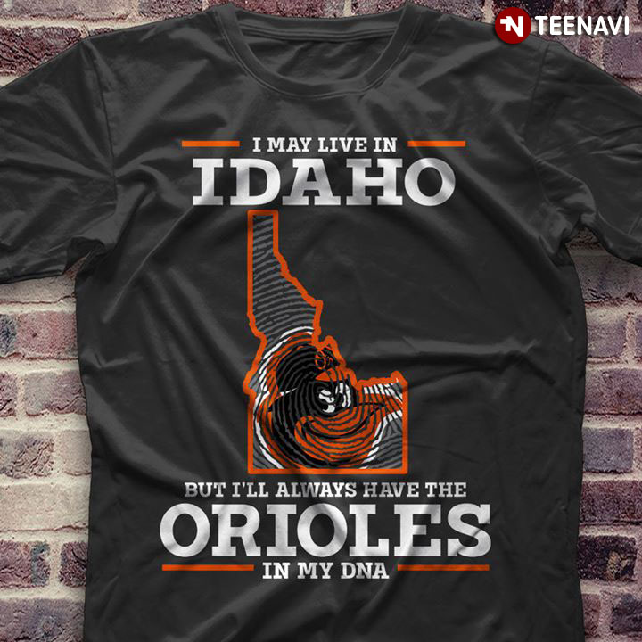 I May Live In Idaho But I'm Always In Baltimore Orioles Country