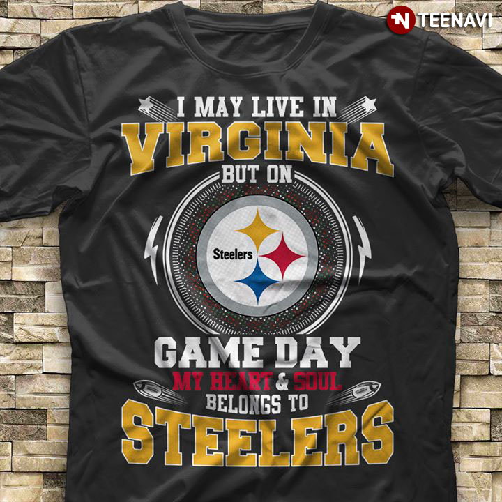 I May Live In Virginia But On Game Day My Heart & Soul Belongs To Pittsburgh Steelers
