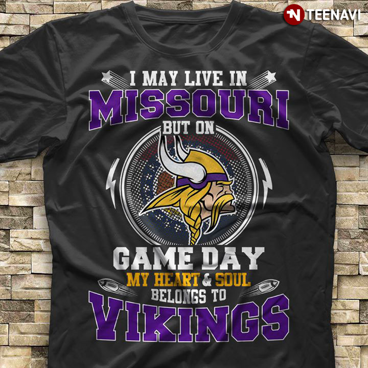I May Live In Missouri But On Game Day My Heart & Soul Belongs To Minnesota Vikings