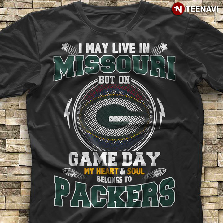 I May Live In Missouri But On Game Day My Heart & Soul Belongs To Green Bay Packers