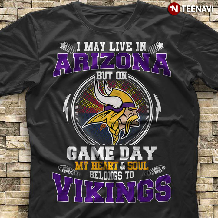 I May Live In Arizona But On Game Day My Heart & Soul Belongs To Minnesota Vikings