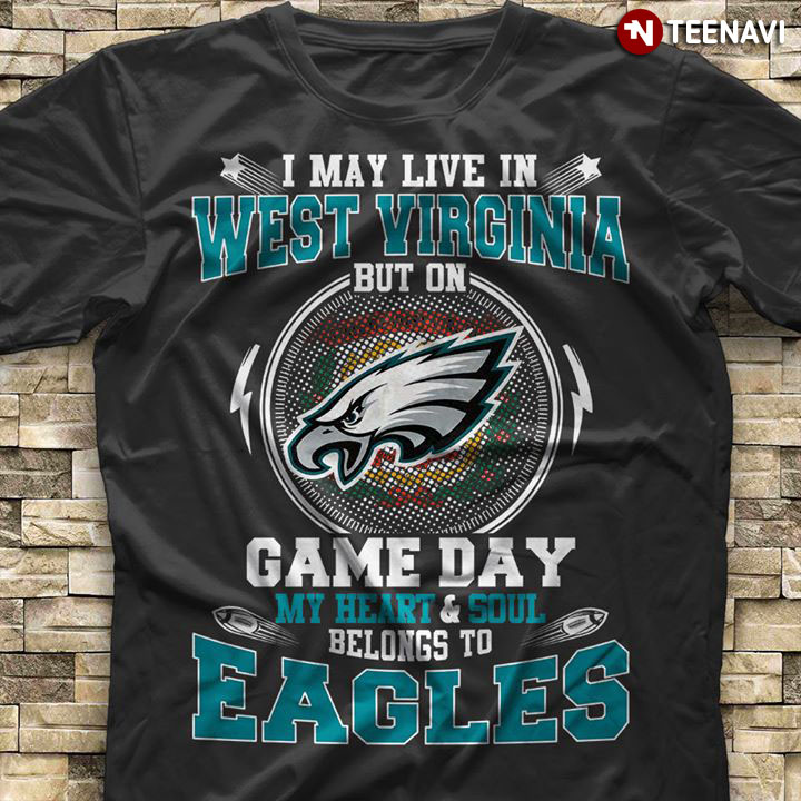 I May Live In West Virginia But On Game Day My Heart & Soul Belongs To Philadelphia Eagles