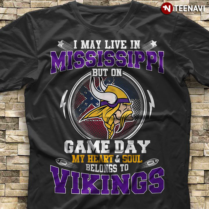 I May Live In Mississippi But On Game Day My Heart & Soul Belongs To Minnesota Vikings